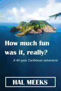 How much fun was it, really?: a 40-year Caribbean adventure