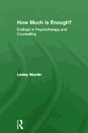 How Much Is Enough?: Endings in Psychotherapy and Counselling