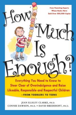 How Much Is Enough?: Everything You Need to Know to Steer Clear of Overindulgence and Raise Likeable, Responsible and Respectful Ch - Clarke, Jean Illsley, PH D, and Dawson, Connie, PH D, and Bredehoft, David, PH D