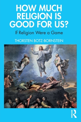 How Much Religion is Good for Us?: If Religion Were a Game - Botz-Bornstein, Thorsten