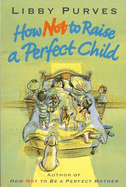 How Not Raise a Perfect Child
