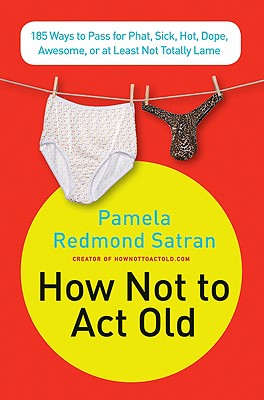 How Not to ACT Old: 185 Ways to Pass for Phat, Sick, Dope, Awesome, or at Least Not Totally Lame - Satran, Pamela Redmond