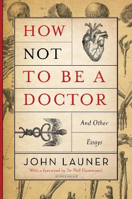 How Not to be a Doctor: And Other Essays - Launer, John, and Hammond, Phil, Doctor (Foreword by)