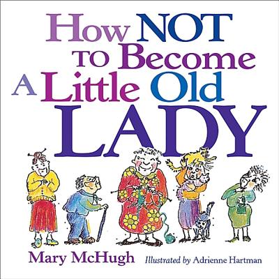 How Not to Become a Little Old Lady - McHugh, Mary, and Hartman, Adriene