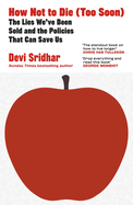 How Not to Die (Too Soon): The Lies We've Been Sold and the Policies That Can Save Us