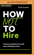 How Not to Hire: Common Mistakes to Avoid When Building a Team