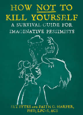 How Not to Kill Yourself: A Survival Guide for Imaginative Pessimists - Sytes, Set, and Harper, Faith G