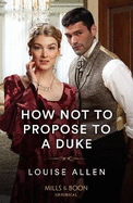 How Not To Propose To A Duke: Mills & Boon Historical