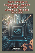 How Nvidia's Blackwell Could Propel 2025 Revenue to $200 Billion: The AI Powerhouse: Driving Technological Advancement and Financial Growth
