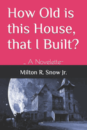 How Old is this House, that I Built?