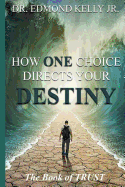 How ONE Choice Directs Your DESTINY: The Book of Trust: The Book of TRUST