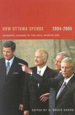 How Ottawa Spends, 2004-2005: Mandate Change and Continuity in the Paul Martin Era Volume 25 - Doern, G Bruce