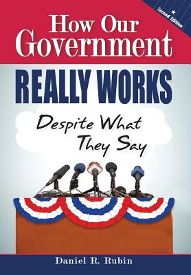 How Our Government Really Works, Despite What They Say - Rubin, Daniel R