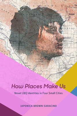 How Places Make Us: Novel LBQ Identities in Four Small Cities - Brown-Saracino, Japonica