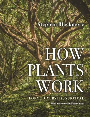 How Plants Work: Form, Diversity, Survival - Blackmore, Stephen, and Crane, Peter (Foreword by)