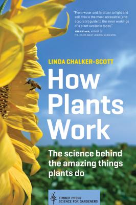 How Plants Work: The Science Behind the Amazing Things Plants Do - Chalker-Scott, Linda