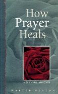 How Prayer Heals: A Scientific Approach - Weston, Walter L