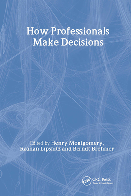How Professionals Make Decisions - Montgomery, Henry (Editor), and Lipshitz, Raanan (Editor), and Brehmer, Berndt (Editor)