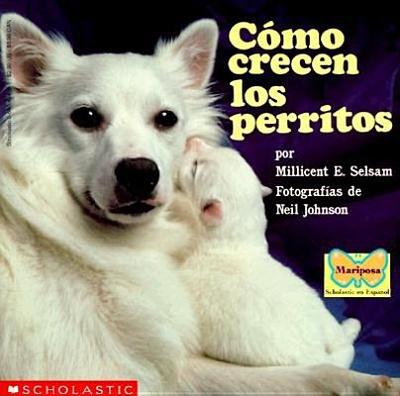 How Puppies Grow (Como Crecen Los P Erritos) - Selsam, Millicent Ellis, and Johnson, Neil (Photographer), and Palacios, Argentina (Translated by)