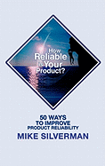 How Reliable Is Your Product?: 50 Ways to Improve Product Reliability