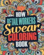 How Retail Workers Swear Coloring Book: A Funny, Irreverent, Clean Swear Word Retail Worker Coloring Book Gift Idea
