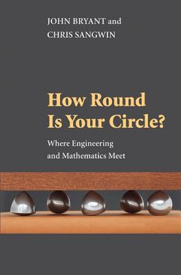 How Round Is Your Circle?: Where Engineering and Mathematics Meet - Bryant, John, and Sangwin, Chris
