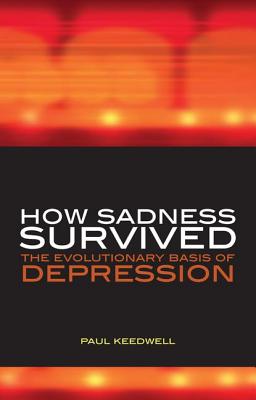 How Sadness Survived: The Evolutionary Basis of Depression - Keedwell, Paul, and Barker, Philip