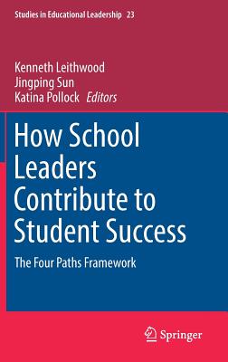 How School Leaders Contribute to Student Success: The Four Paths Framework - Leithwood, Kenneth (Editor), and Sun, Jingping (Editor), and Pollock, Katina (Editor)