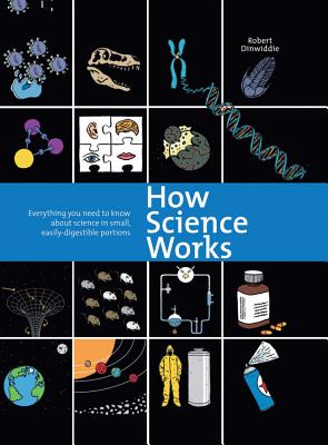 How Science Works: Everything You Need to Know about Science in Small, Easily-Digestible Portions - Dinwiddie, Robert