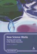 How Science Works: Teaching and Learning in the Science Classroom