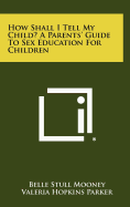 How Shall I Tell My Child? a Parents' Guide to Sex Education for Children