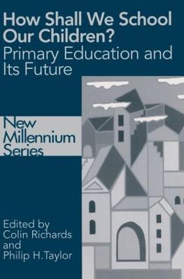 How Shall We School Our Children?: The Future of Primary Education - Richards, Colin (Editor), and Taylor, Philip (Editor)