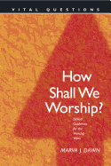 How Shall We Worship?: Biblical Guidelines for the Worship Wars