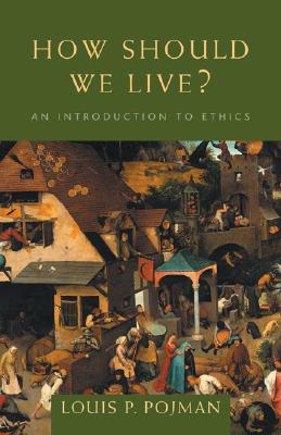 How Should We Live?: An Introduction to Ethics - Pojman, Louis P, Dr.