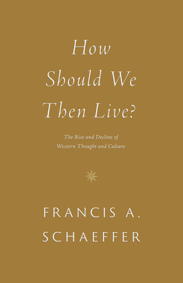 How Should We Then Live?: The Rise and Decline of Western Thought and Culture - Schaeffer, Francis A.