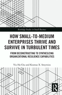 How Small-to-Medium Enterprises Thrive and Survive in Turbulent Times: From Deconstructing to Synthesizing Organizational Resilience Capabilities