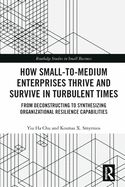 How Small-to-Medium Enterprises Thrive and Survive in Turbulent Times: From Deconstructing to Synthesizing Organizational Resilience Capabilities