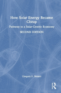 How Solar Energy Became Cheap: Pathway to a Solar-Centric Economy