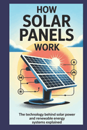 How Solar Panels Work: The Technology Behind Solar Power and Renewable Energy Systems Explained