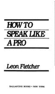 How Speak Like a Pro - Fletcher, Leon