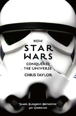 How Star Wars Conquered the Universe: The Past, Present, and Future of a Multibillion Dollar Franchise - Taylor, Chris