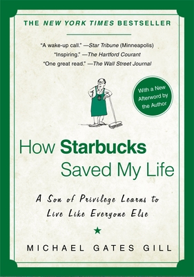 How Starbucks Saved My Life: A Son of Privilege Learns to Live Like Everyone Else - Gill, Michael Gates