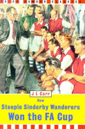 How Steeple Sinderby Wanderers Won the F.A.Cup - Carr, J. L., and Taylor, D.J. (Introduction by)