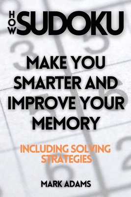 How Sudoku: Make You Smarter and Improve Your Memory (Including Solving Strategies) - Adams, Mark