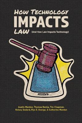 How Technology Impacts Law (And How Law Impacts Technology) - Mardon, Austin, and Banks, Thomas, and Chapman, Tim