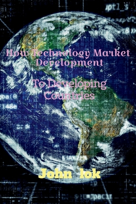 How Technology Market Development: To Developing Countries - Lok, John