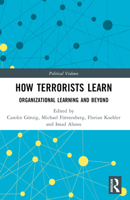 How Terrorists Learn: Organizational Learning and Beyond - Grzig, Carolin (Editor), and Frstenberg, Michael (Editor), and Khler, Florian (Editor)