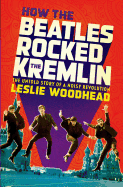 How the Beatles Rocked the Kremlin: The Untold Story of a Noisy Revolution