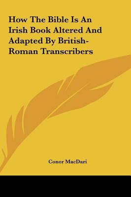 How The Bible Is An Irish Book Altered And Adapted By British-Roman Transcribers - Macdari, Conor