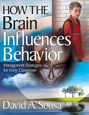 How the Brain Influences Behavior: Management Strategies for Every Classroom - Sousa, David A
